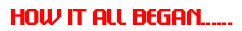 how it began.gif (818 bytes)